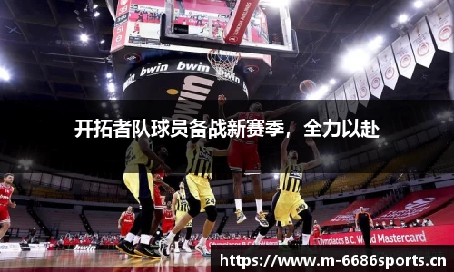 开拓者队球员备战新赛季，全力以赴