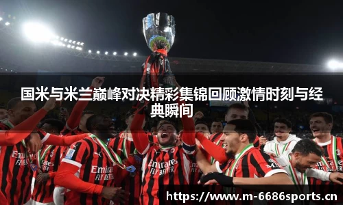 国米与米兰巅峰对决精彩集锦回顾激情时刻与经典瞬间