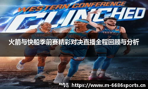 火箭与快船季前赛精彩对决直播全程回顾与分析