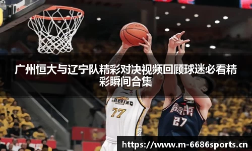 广州恒大与辽宁队精彩对决视频回顾球迷必看精彩瞬间合集