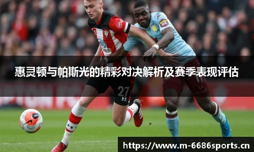 惠灵顿与帕斯光的精彩对决解析及赛季表现评估